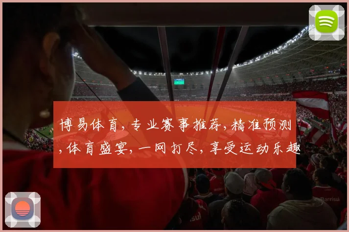 博易体育,专业赛事推荐,精准预测,体育盛宴,一网打尽,享受运动乐趣